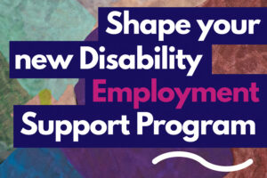 Shape your new Disability Employment Support Program